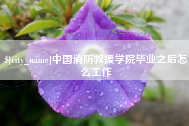 郓城中国消防救援学院毕业之后怎么工作