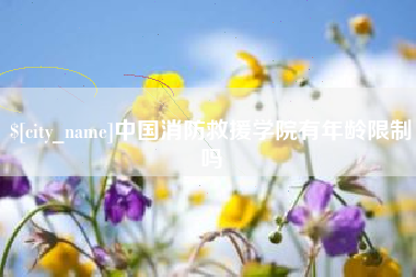 郓城中国消防救援学院有年龄限制吗