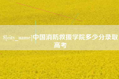 郓城中国消防救援学院多少分录取高考