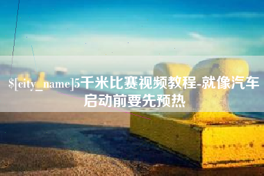 郓城5千米比赛视频教程-就像汽车启动前要先预热