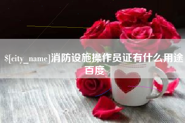 郓城消防设施操作员证有什么用途百度