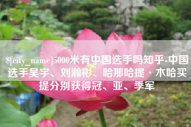 郓城5000米有中国选手吗知乎-中国选手吴宇、刘瀚彬、哈那哈提·木哈买提分别获得冠、亚、季军