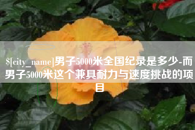 郓城男子5000米全国纪录是多少-而男子5000米这个兼具耐力与速度挑战的项目