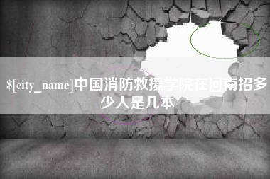 郓城中国消防救援学院在河南招多少人是几本