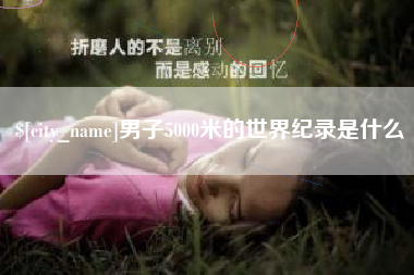 郓城男子5000米的世界纪录是什么