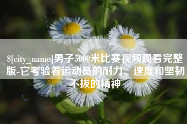 郓城男子5000米比赛视频观看完整版-它考验着运动员的耐力、速度和坚韧不拔的精神