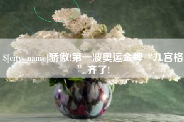 郓城骄傲!第一波奥运金牌“九宫格”齐了!