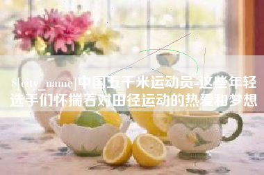 郓城中国五千米运动员-这些年轻选手们怀揣着对田径运动的热爱和梦想