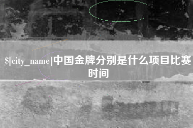 郓城中国金牌分别是什么项目比赛时间